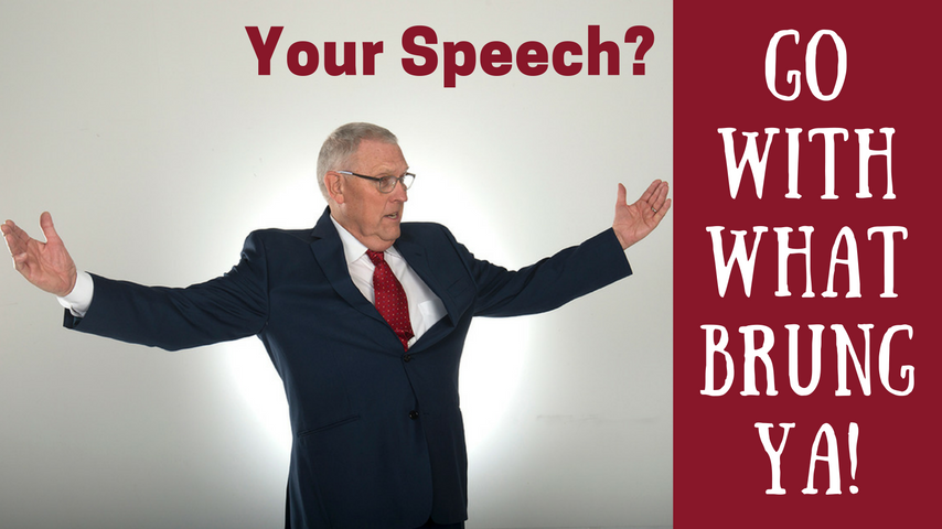 Your Speech? Go With What Brung Ya!